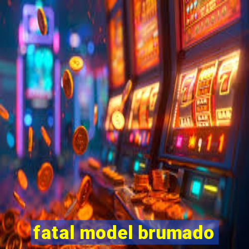 fatal model brumado